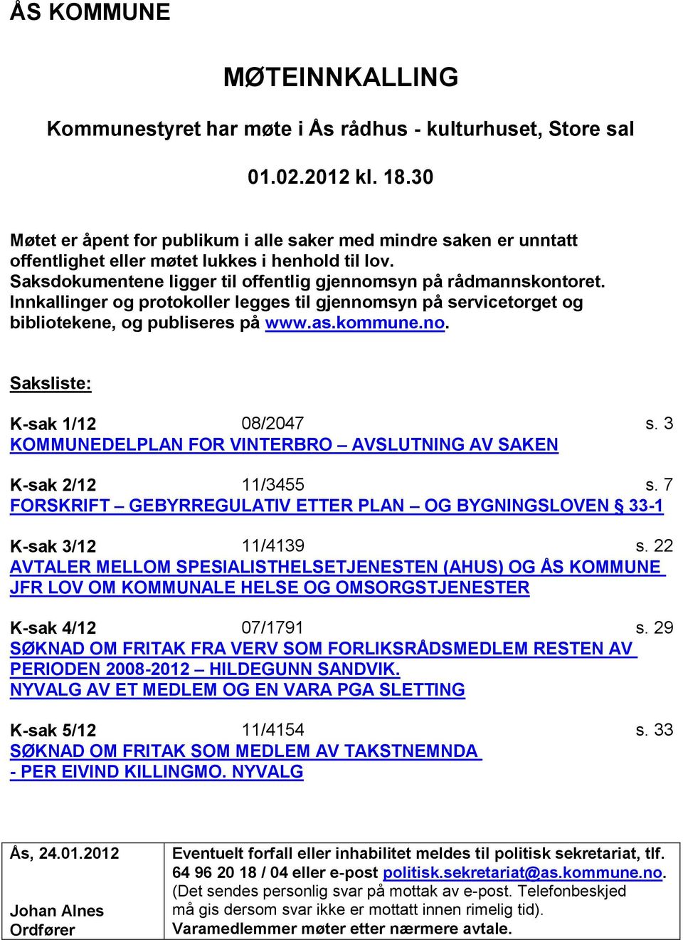 Innkallinger og protokoller legges til gjennomsyn på servicetorget og bibliotekene, og publiseres på www.as.kommune.no. Saksliste: K-sak 1/12 08/2047 s.