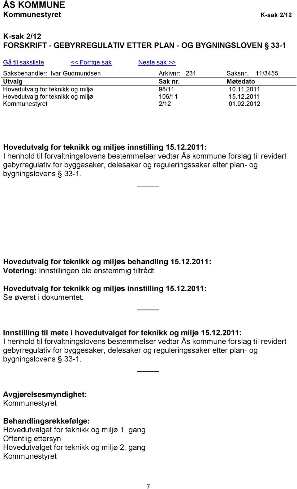 2012 Hovedutvalg for teknikk og miljøs innstilling 15.12.2011: I henhold til forvaltningslovens bestemmelser vedtar Ås kommune forslag til revidert gebyrregulativ for byggesaker, delesaker og reguleringssaker etter plan- og bygningslovens 33-1.