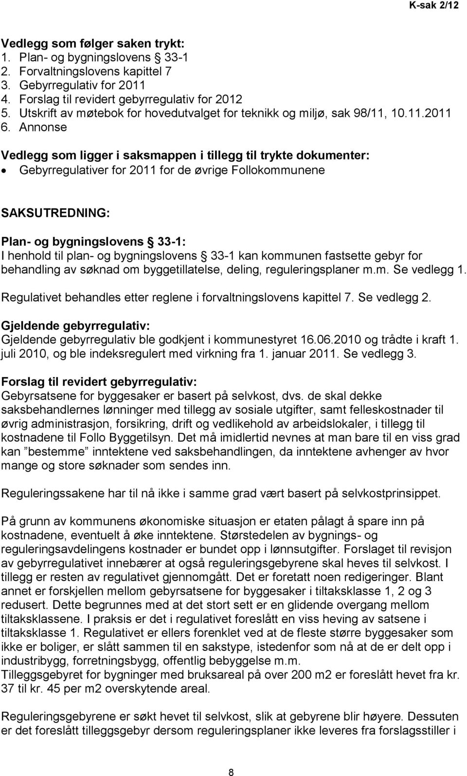 Annonse Vedlegg som ligger i saksmappen i tillegg til trykte dokumenter: Gebyrregulativer for 2011 for de øvrige Follokommunene SAKSUTREDNING: Plan- og bygningslovens 33-1: I henhold til plan- og