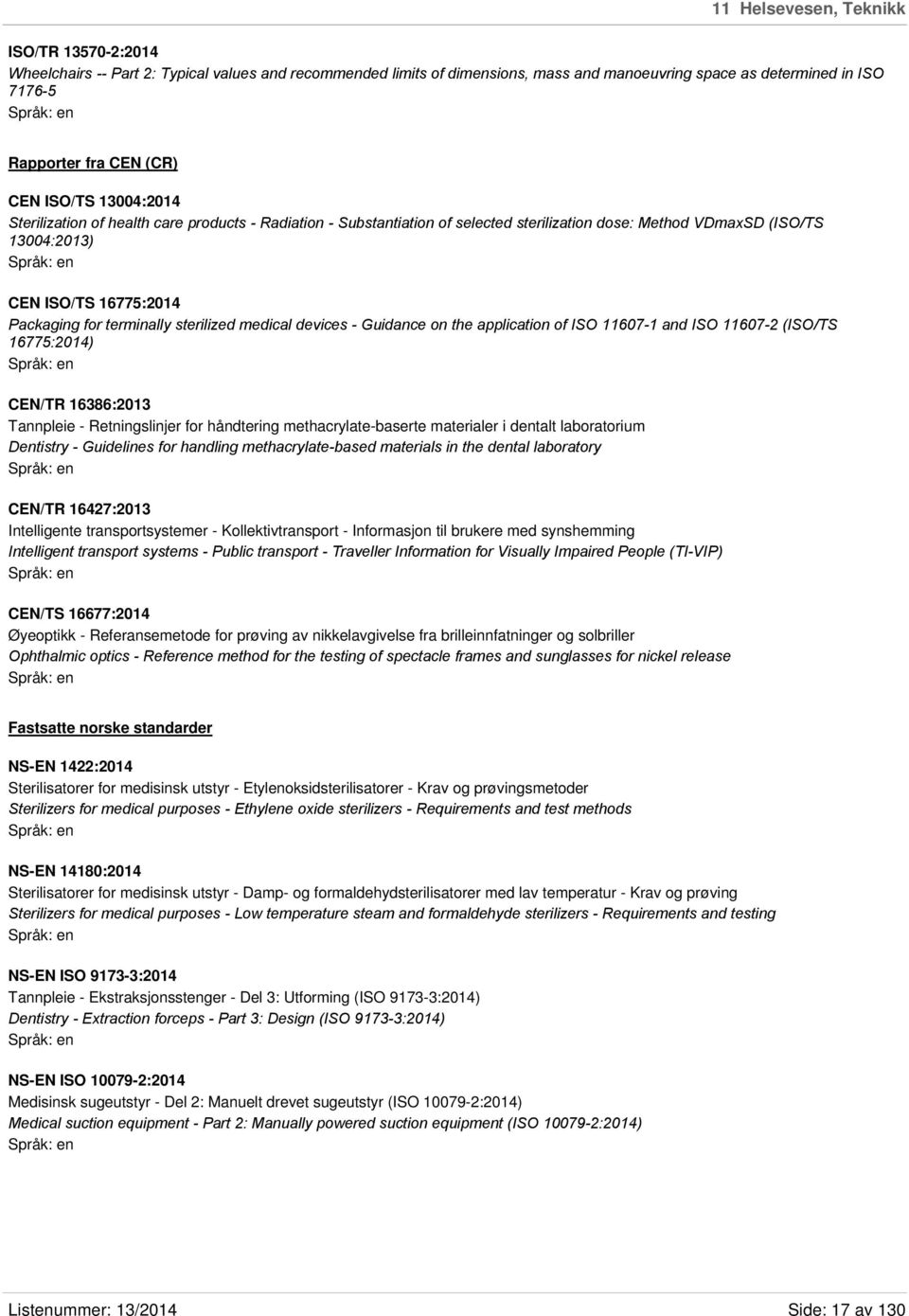 terminally sterilized medical devices - Guidance on the application of ISO 11607-1 and ISO 11607-2 (ISO/TS 16775:2014) CEN/TR 16386:2013 Tannpleie - Retningslinjer for håndtering methacrylate-baserte