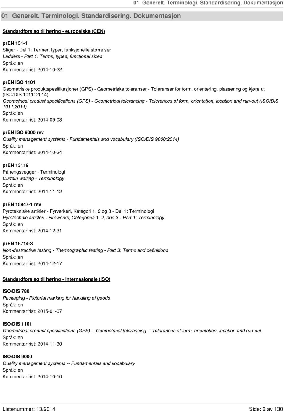 Kommentarfrist: 2014-10-22 pren ISO 1101 Geometriske produktspesifikasjoner (GPS) - Geometriske toleranser - Toleranser for form, orientering, plassering og kjøre ut (ISO/DIS 1011: 2014) Geometrical