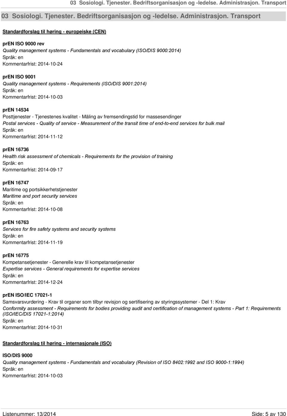 9001 Quality management systems - Requirements (ISO/DIS 9001:2014) Kommentarfrist: 2014-10-03 pren 14534 Posttjenester - Tjenestenes kvalitet - Måling av fremsendingstid for massesendinger Postal