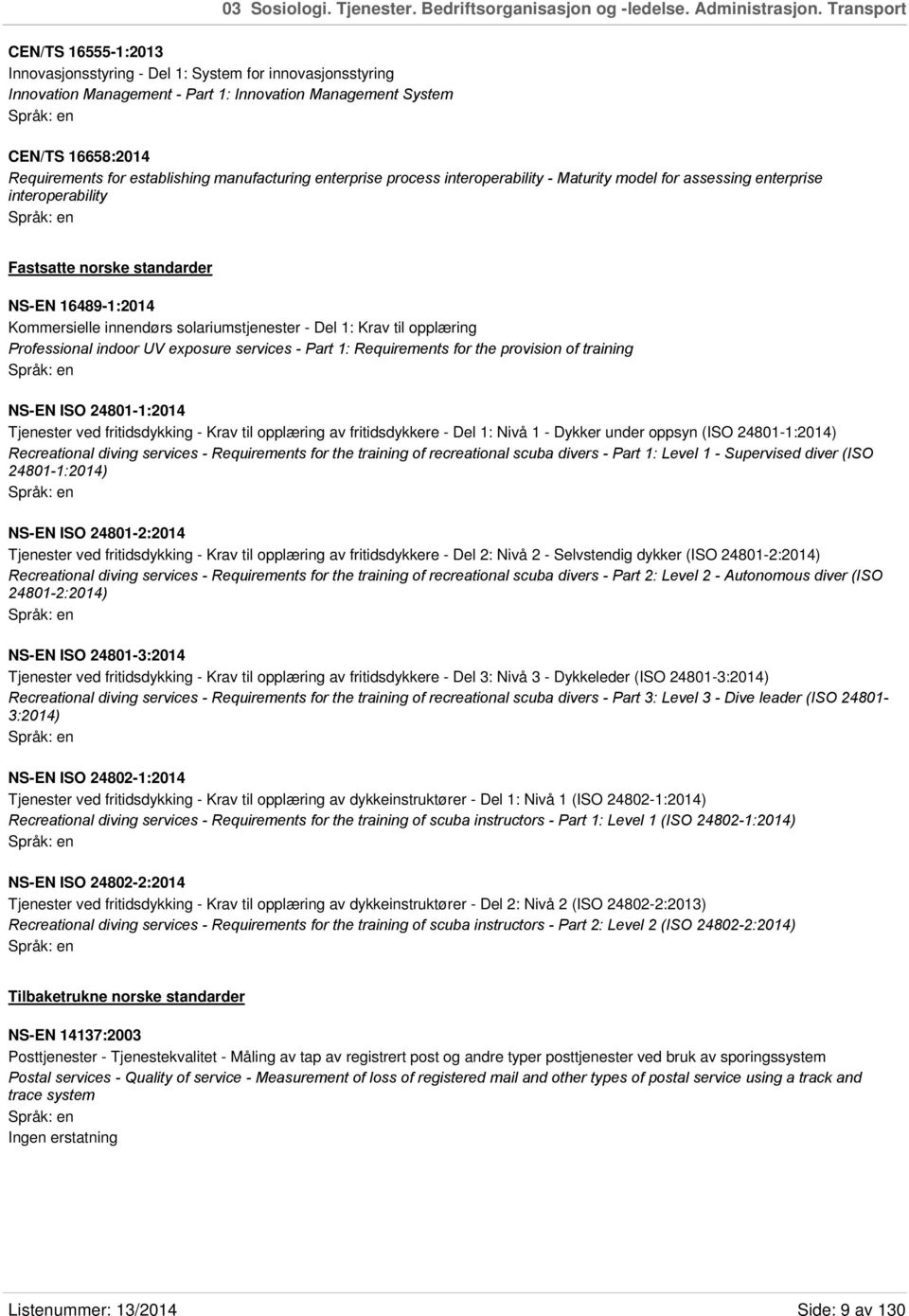 manufacturing enterprise process interoperability - Maturity model for assessing enterprise interoperability Fastsatte norske standarder NS-EN 16489-1:2014 Kommersielle innendørs solariumstjenester -