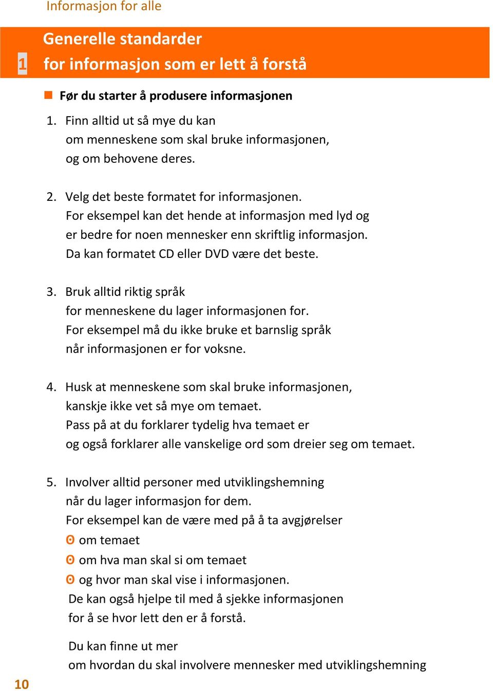 3. Bruk alltid riktig språk for menneskene du lager informasjonen for. For eksempel må du ikke bruke et barnslig språk når informasjonen er for voksne. 4.