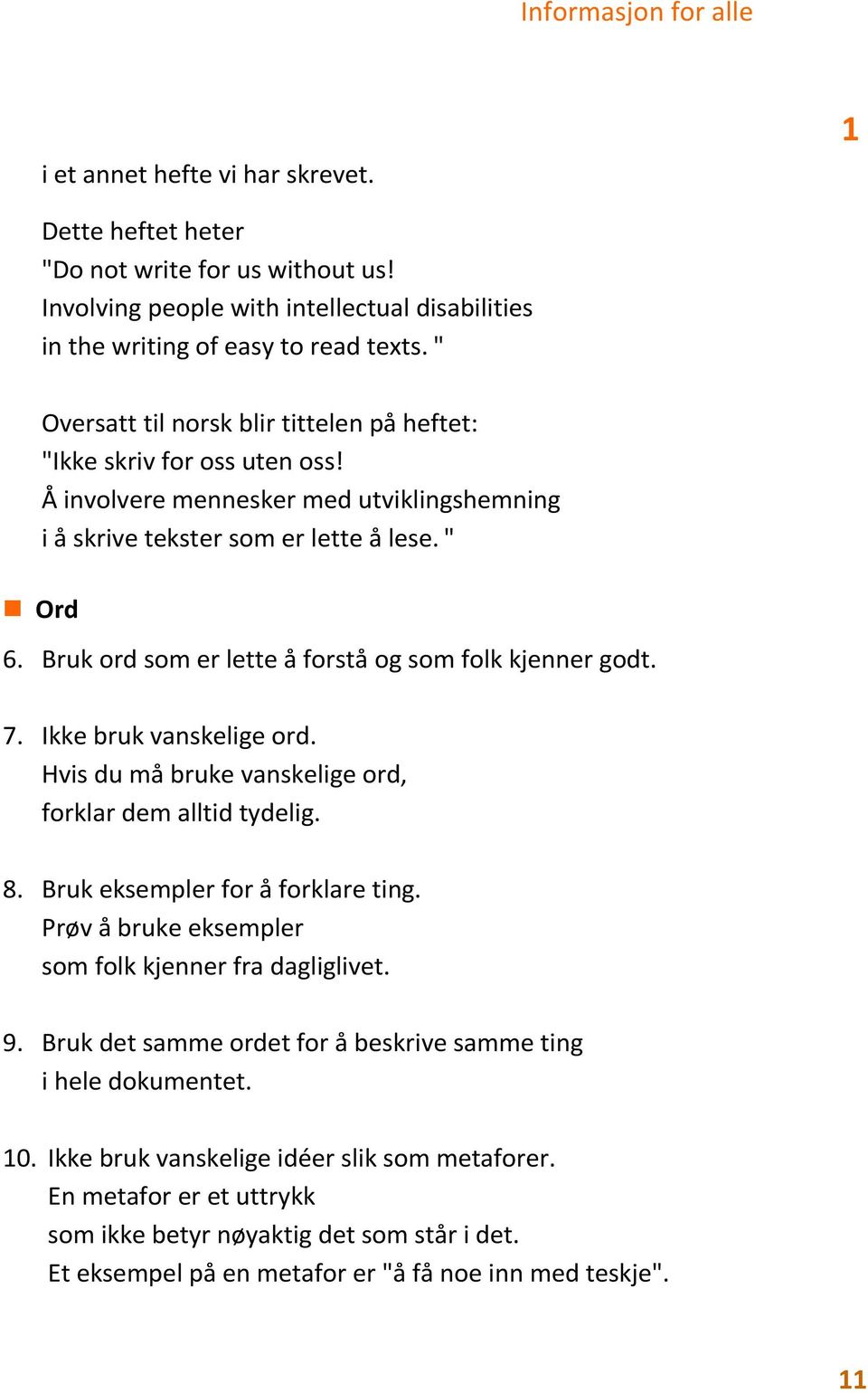 Bruk ord som er lette å forstå og som folk kjenner godt. 7. Ikke bruk vanskelige ord. Hvis du må bruke vanskelige ord, forklar dem alltid tydelig. 8. Bruk eksempler for å forklare ting.