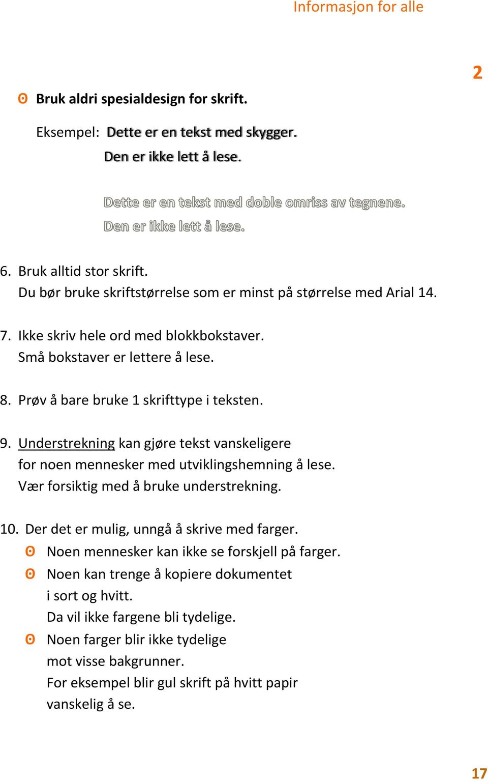 Understrekning kan gjøre tekst vanskeligere for noen mennesker med utviklingshemning å lese. Vær forsiktig med å bruke understrekning. 10. Der det er mulig, unngå å skrive med farger.