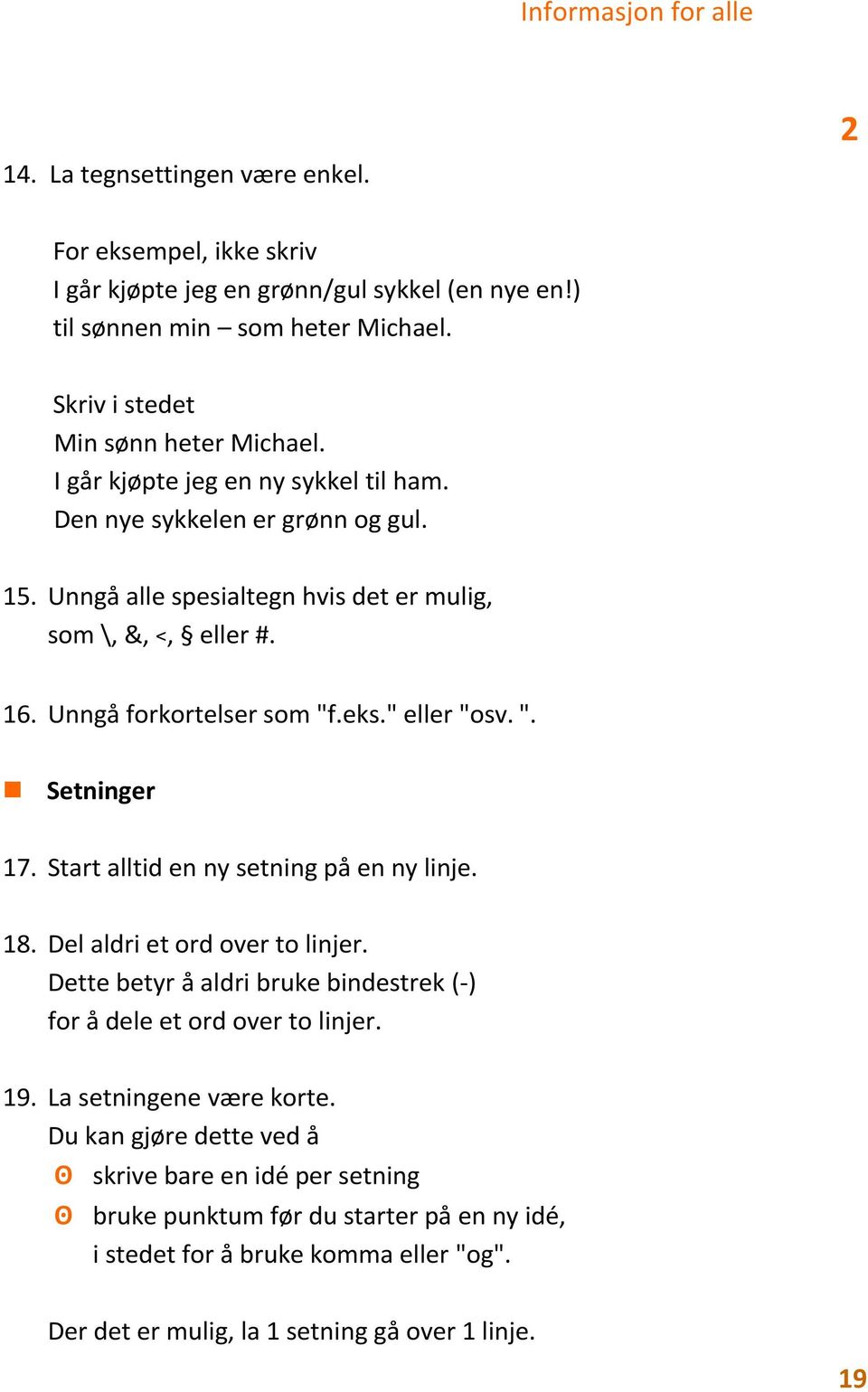 Start alltid en ny setning på en ny linje. 18. Del aldri et ord over to linjer. Dette betyr å aldri bruke bindestrek (-) for å dele et ord over to linjer. 19. La setningene være korte.