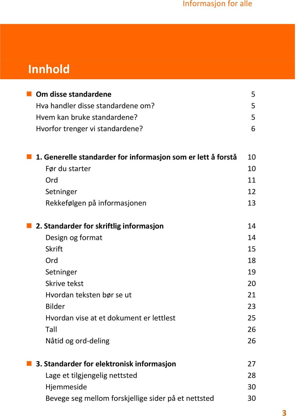 Standarder for skriftlig informasjon 14 Design og format 14 Skrift 15 Ord 18 Setninger 19 Skrive tekst 20 Hvordan teksten bør se ut 21 Bilder 23 Hvordan vise