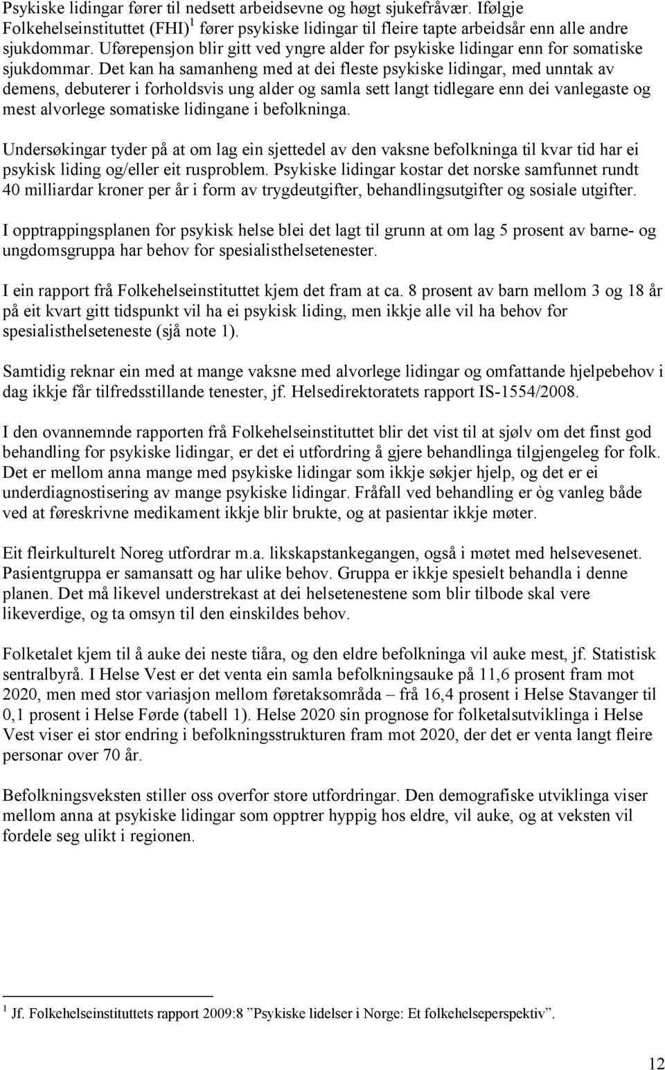 Det kan ha samanheng med at dei fleste psykiske lidingar, med unntak av demens, debuterer i forholdsvis ung alder og samla sett langt tidlegare enn dei vanlegaste og mest alvorlege somatiske