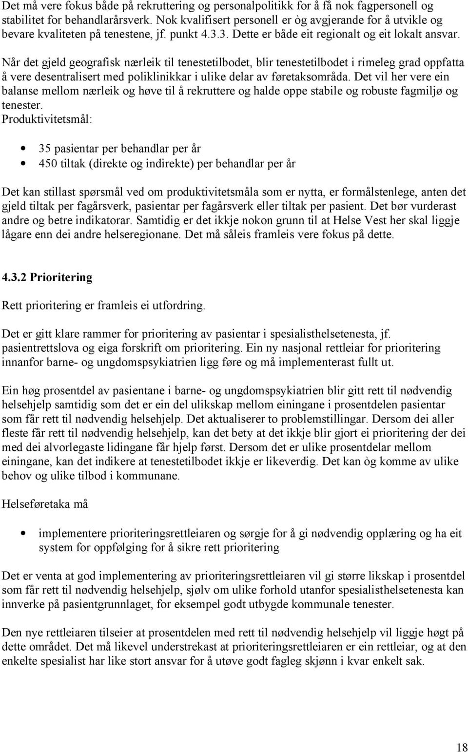 Når det gjeld geografisk nærleik til tenestetilbodet, blir tenestetilbodet i rimeleg grad oppfatta å vere desentralisert med poliklinikkar i ulike delar av føretaksområda.