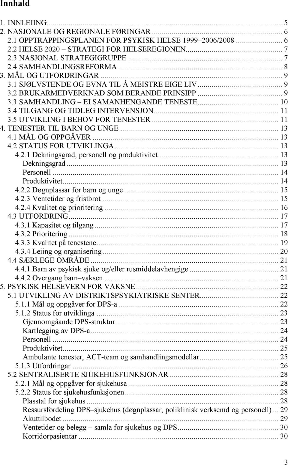 .. 10 3.4 TILGANG OG TIDLEG INTERVENSJON... 11 3.5 UTVIKLING I BEHOV FOR TENESTER... 11 4. TENESTER TIL BARN OG UNGE... 13 4.1 MÅL OG OPPGÅVER... 13 4.2 STATUS FOR UTVIKLINGA... 13 4.2.1 Dekningsgrad, personell og produktivitet.