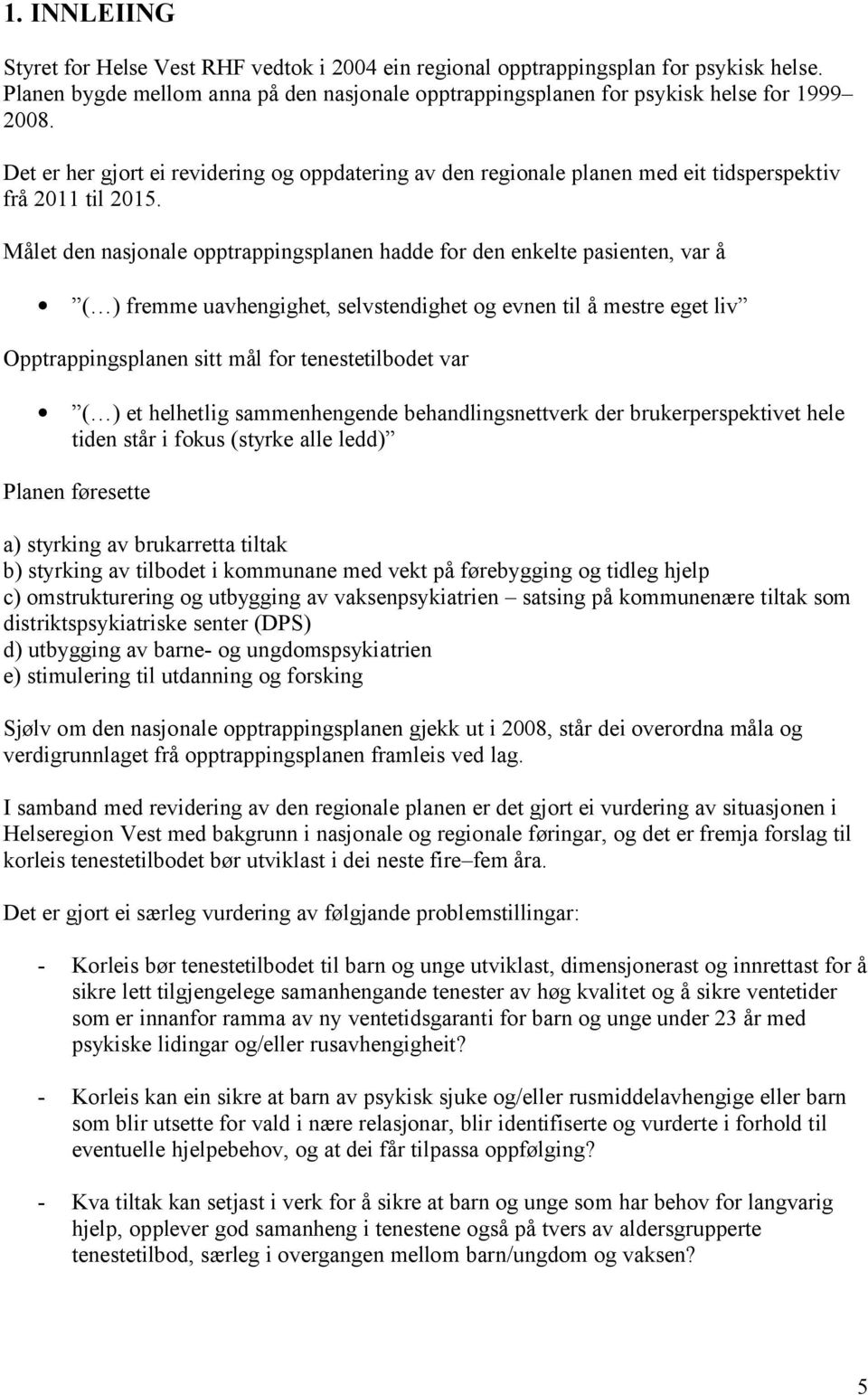 Målet den nasjonale opptrappingsplanen hadde for den enkelte pasienten, var å ( ) fremme uavhengighet, selvstendighet og evnen til å mestre eget liv Opptrappingsplanen sitt mål for tenestetilbodet