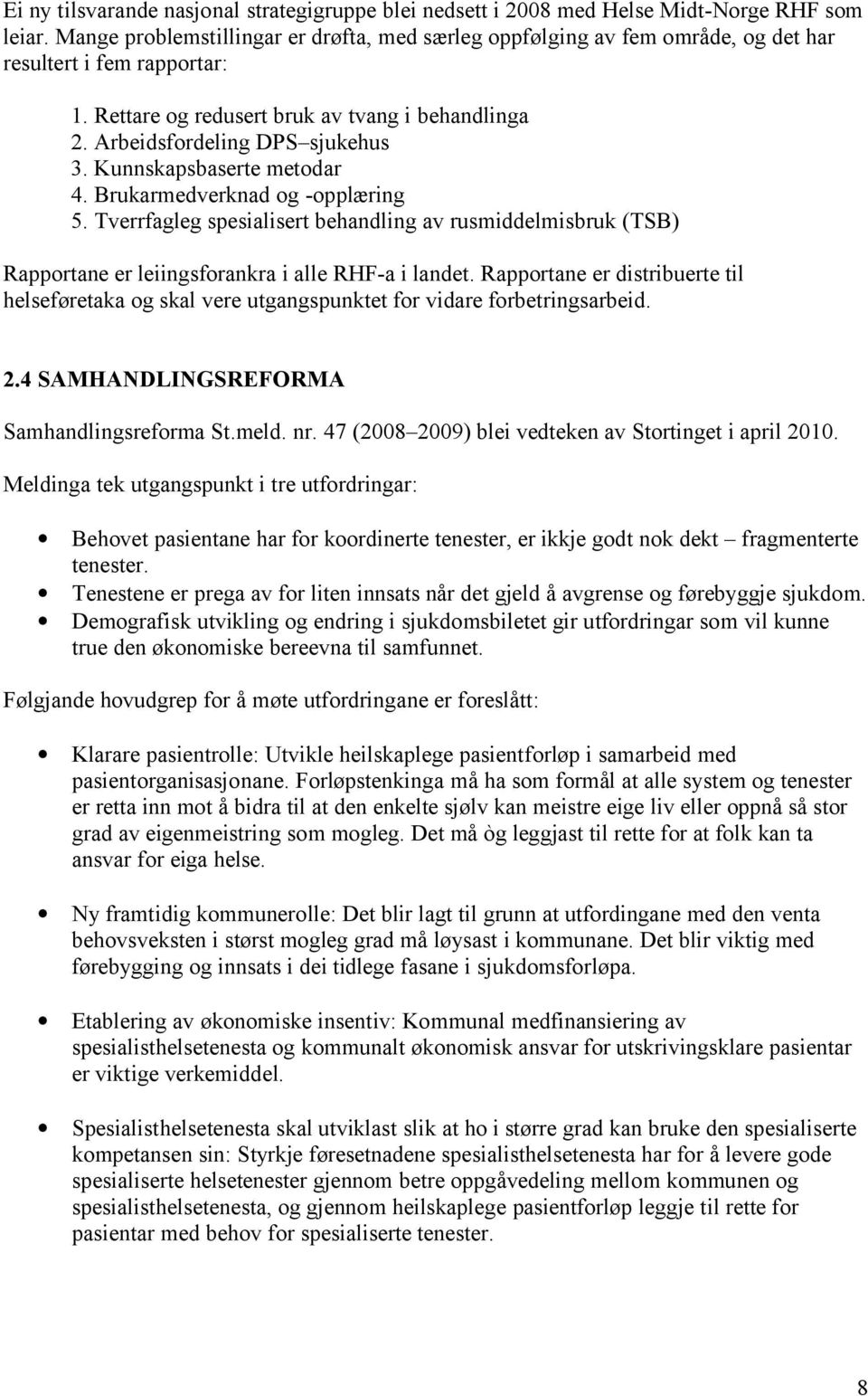 Kunnskapsbaserte metodar 4. Brukarmedverknad og -opplæring 5. Tverrfagleg spesialisert behandling av rusmiddelmisbruk (TSB) Rapportane er leiingsforankra i alle RHF-a i landet.