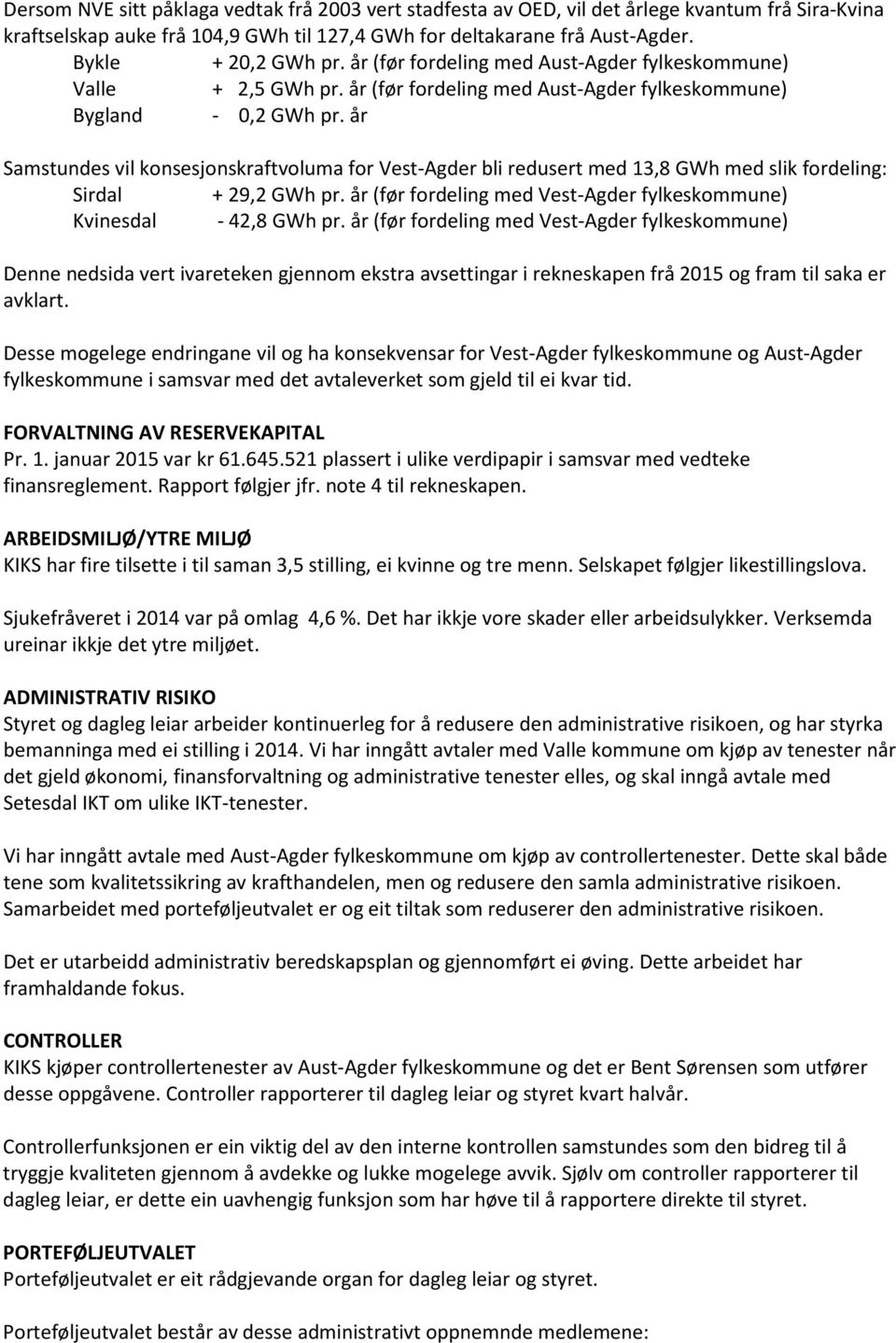 år Samstundes vil konsesjonskraftvoluma for Vest-Agder bli redusert med 13,8 GWh med slik fordeling: Sirdal + 29,2 GWh pr. år (før fordeling med Vest-Agder fylkeskommune) Kvinesdal - 42,8 GWh pr.