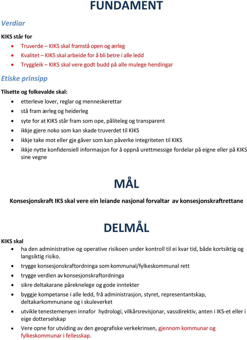 truverdet til KIKS ikkje take mot eller gje gåver som kan påverke integriteten til KIKS ikkje nytte konfidensiell informasjon for å oppnå urettmessige fordelar på eigne eller på KIKS sine vegne MÅL