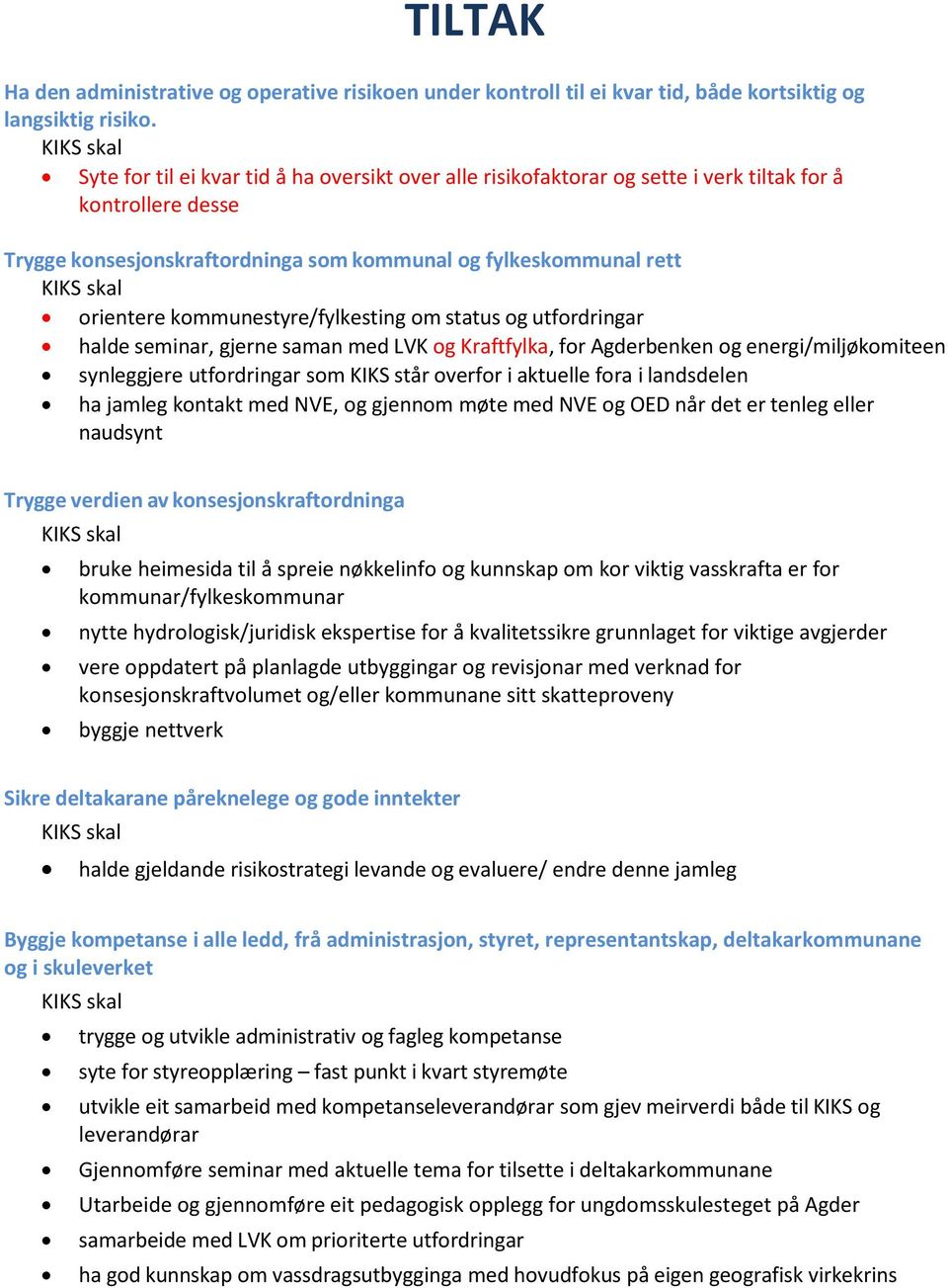 orientere kommunestyre/fylkesting om status og utfordringar halde seminar, gjerne saman med LVK og Kraftfylka, for Agderbenken og energi/miljøkomiteen synleggjere utfordringar som KIKS står overfor i