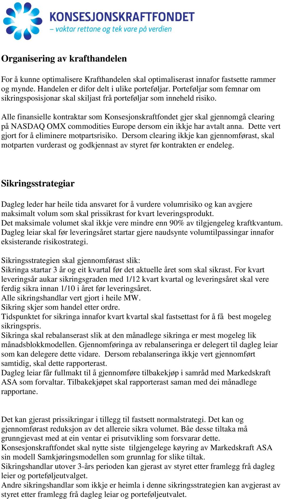 Alle finansielle kontraktar som Konsesjonskraftfondet gjer skal gjennomgå clearing på NASDAQ OMX commodities Europe dersom ein ikkje har avtalt anna. Dette vert gjort for å eliminere motpartsrisiko.