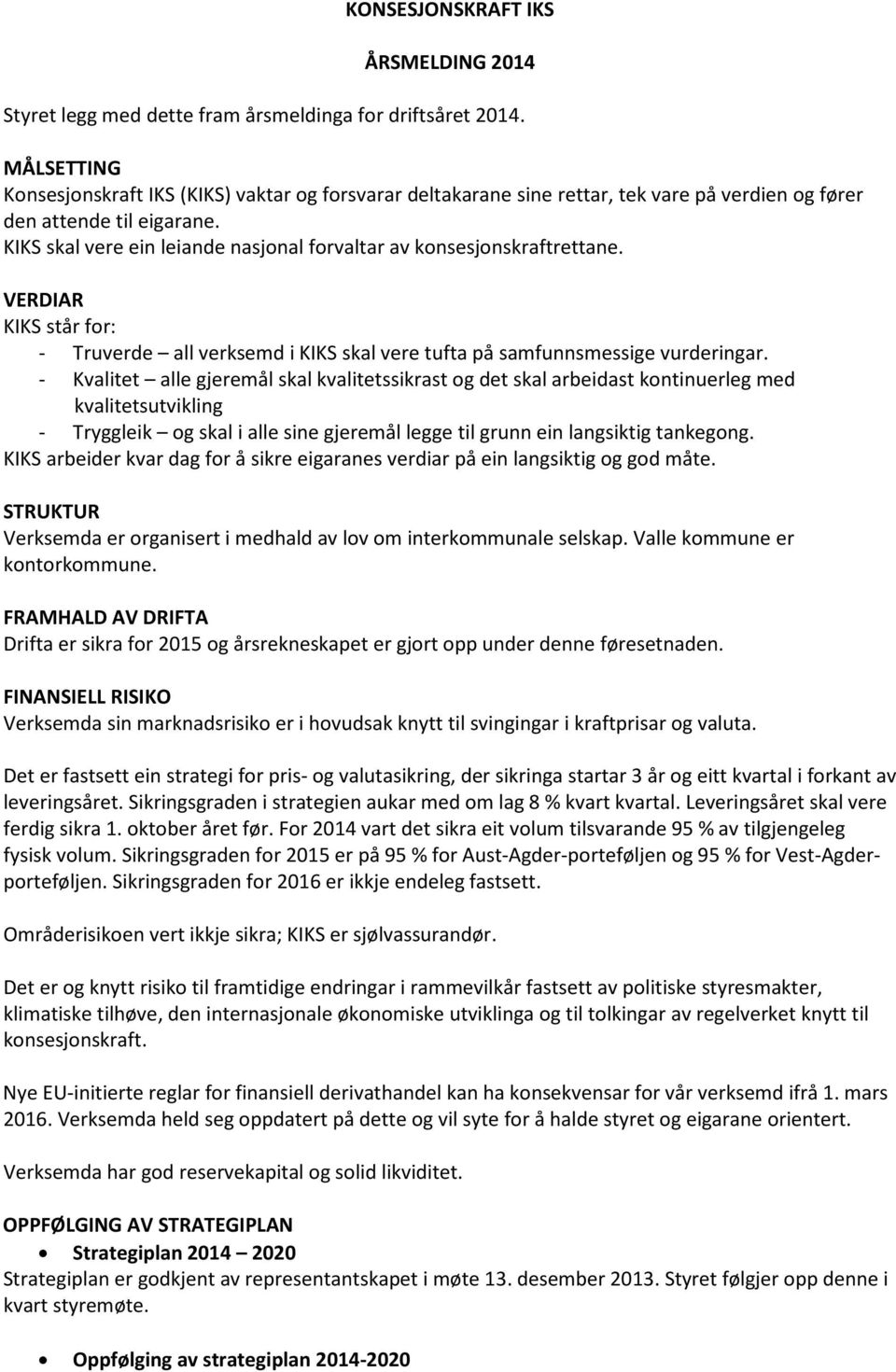 KIKS skal vere ein leiande nasjonal forvaltar av konsesjonskraftrettane. VERDIAR KIKS står for: - Truverde all verksemd i KIKS skal vere tufta på samfunnsmessige vurderingar.