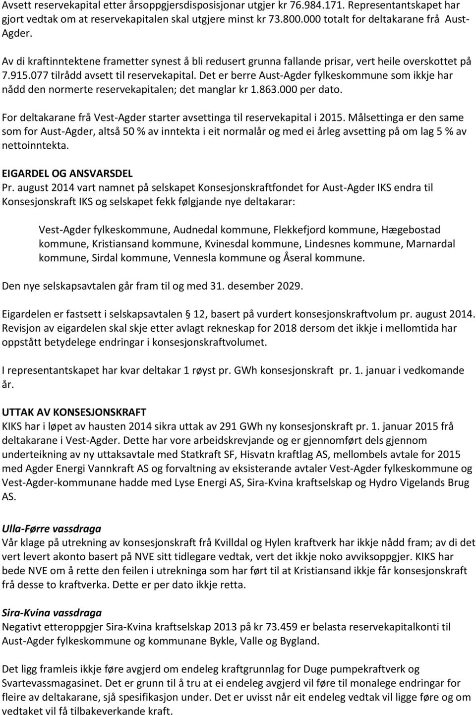 Det er berre Aust-Agder fylkeskommune som ikkje har nådd den normerte reservekapitalen; det manglar kr 1.863.000 per dato. For deltakarane frå Vest-Agder starter avsettinga til reservekapital i 2015.