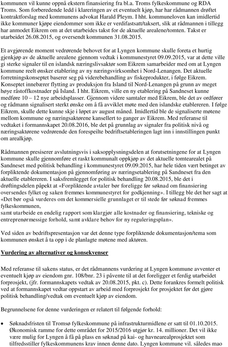 kommuneloven kan imidlertid ikke kommuner kjøpe eiendommer som ikke er verdifastsatt/taksert, slik at rådmannen i tillegg har anmodet Eikrem om at det utarbeides takst for de aktuelle arealene/tomten.