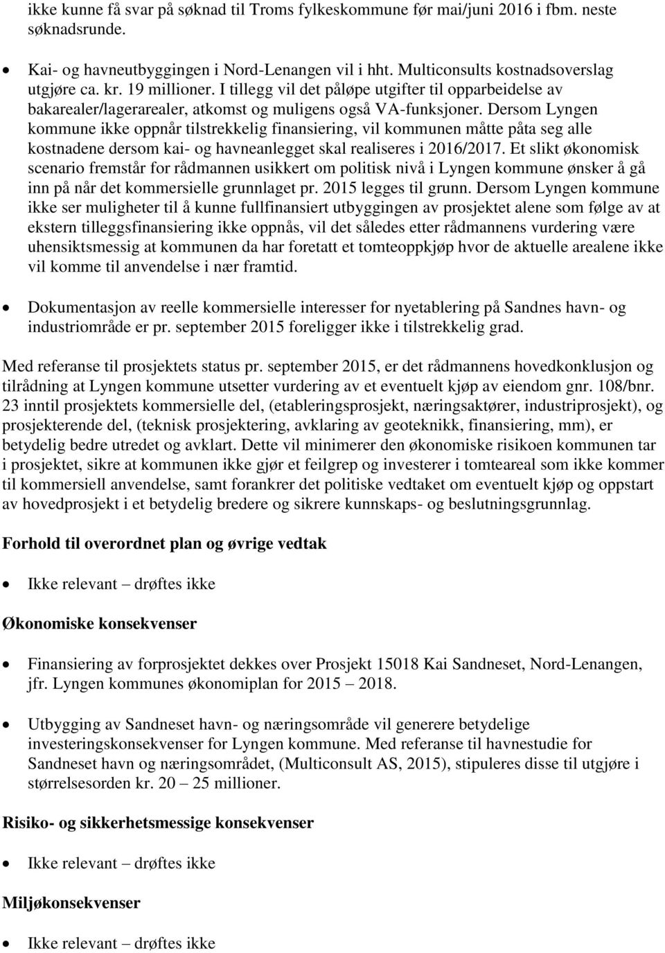 Dersom Lyngen kommune ikke oppnår tilstrekkelig finansiering, vil kommunen måtte påta seg alle kostnadene dersom kai- og havneanlegget skal realiseres i 2016/2017.