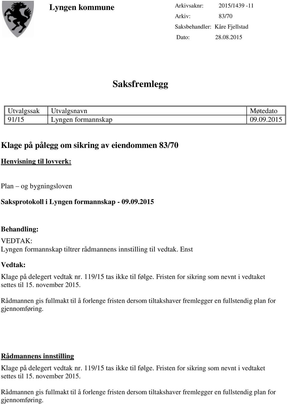 Enst Vedtak: Klage på delegert vedtak nr. 119/15 tas ikke til følge. Fristen for sikring som nevnt i vedtaket settes til 15. november 2015.