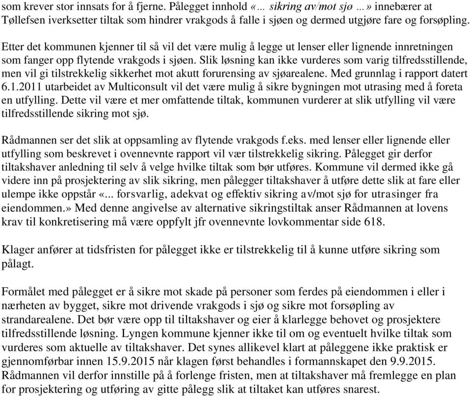 Slik løsning kan ikke vurderes som varig tilfredsstillende, men vil gi tilstrekkelig sikkerhet mot akutt forurensing av sjøarealene. Med grunnlag i rapport datert 6.1.