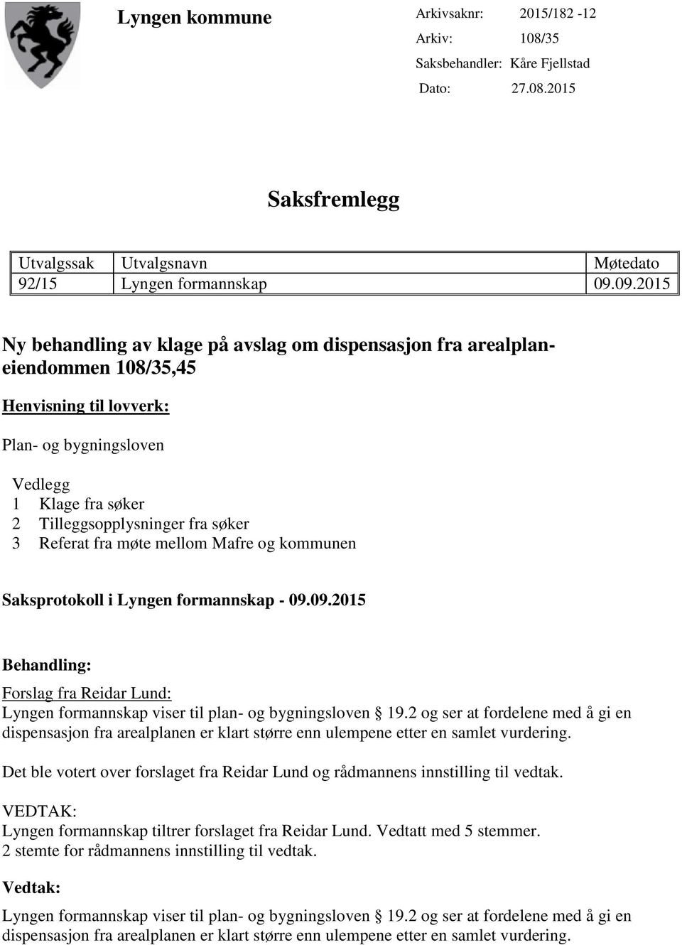 Referat fra møte mellom Mafre og kommunen Saksprotokoll i Lyngen formannskap - 09.09.2015 Behandling: Forslag fra Reidar Lund: Lyngen formannskap viser til plan- og bygningsloven 19.