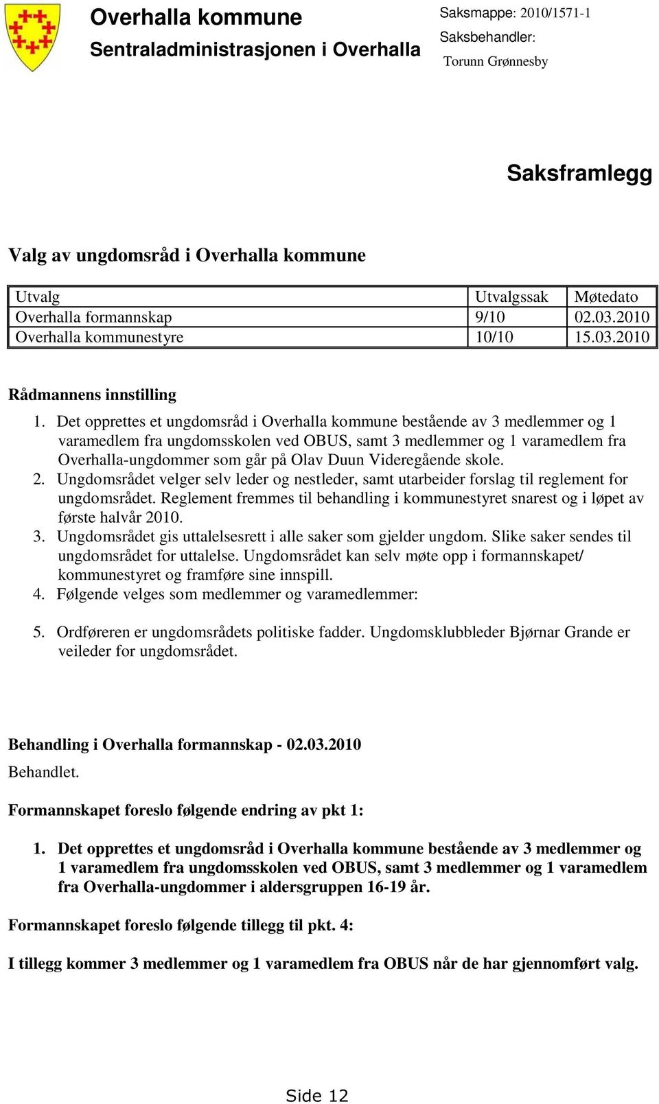 Det opprettes et ungdomsråd i Overhalla kommune bestående av 3 medlemmer og 1 varamedlem fra ungdomsskolen ved OBUS, samt 3 medlemmer og 1 varamedlem fra Overhalla-ungdommer som går på Olav Duun