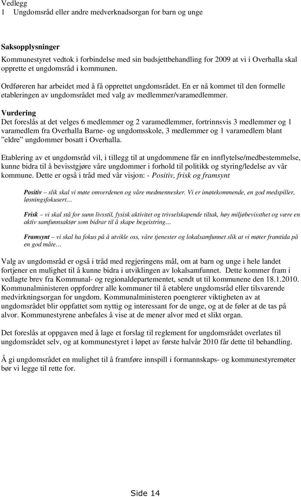 Vurdering Det foreslås at det velges 6 medlemmer og 2 varamedlemmer, fortrinnsvis 3 medlemmer og 1 varamedlem fra Overhalla Barne- og ungdomsskole, 3 medlemmer og 1 varamedlem blant eldre ungdommer