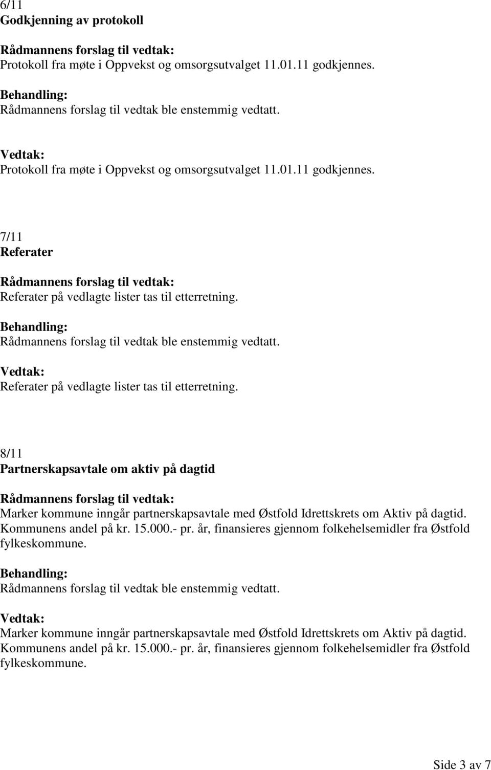 Kommunens andel på kr. 15.000.- pr. år, finansieres gjennom folkehelsemidler fra Østfold fylkeskommune.