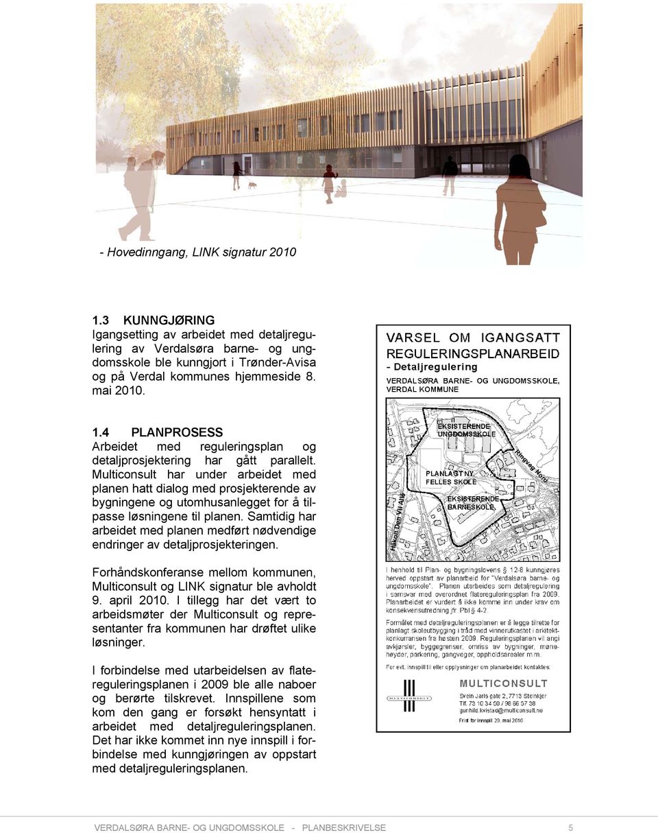 Multiconsult har under arbeidet med planen hatt dialog med prosjekterende av bygningene og utomhusanlegget for å tilpasse løsningene til planen.