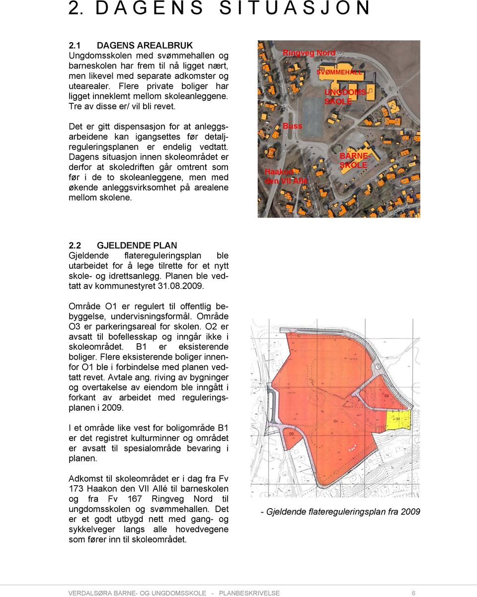 Ringveg Nord SVØMMEHALL UNGDOMS- SKOLE Det er gitt dispensasjon for at anleggsarbeidene kan igangsettes før detaljreguleringsplanen er endelig vedtatt.