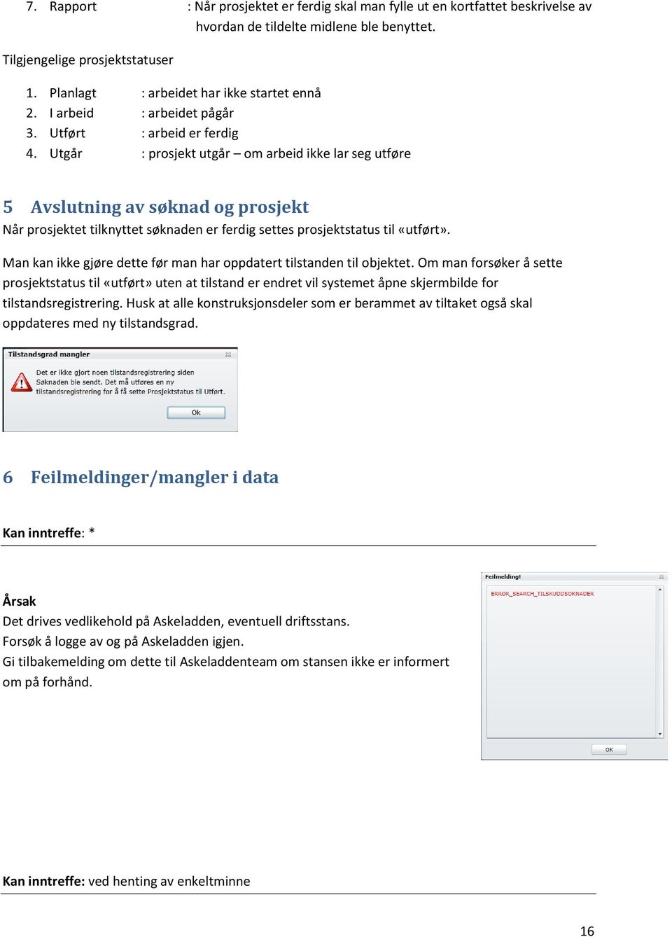 Utgår : prosjekt utgår om arbeid ikke lar seg utføre 5 Avslutning av søknad og prosjekt Når prosjektet tilknyttet søknaden er ferdig settes prosjektstatus til «utført».