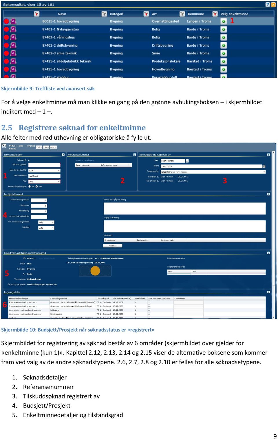 5 6 Skjermbilde 0: Budsjett/Prosjekt når søknadsstatus er «registrert» Skjermbildet for registrering av søknad består av 6 områder (skjermbildet over gjelder for «enkeltminne