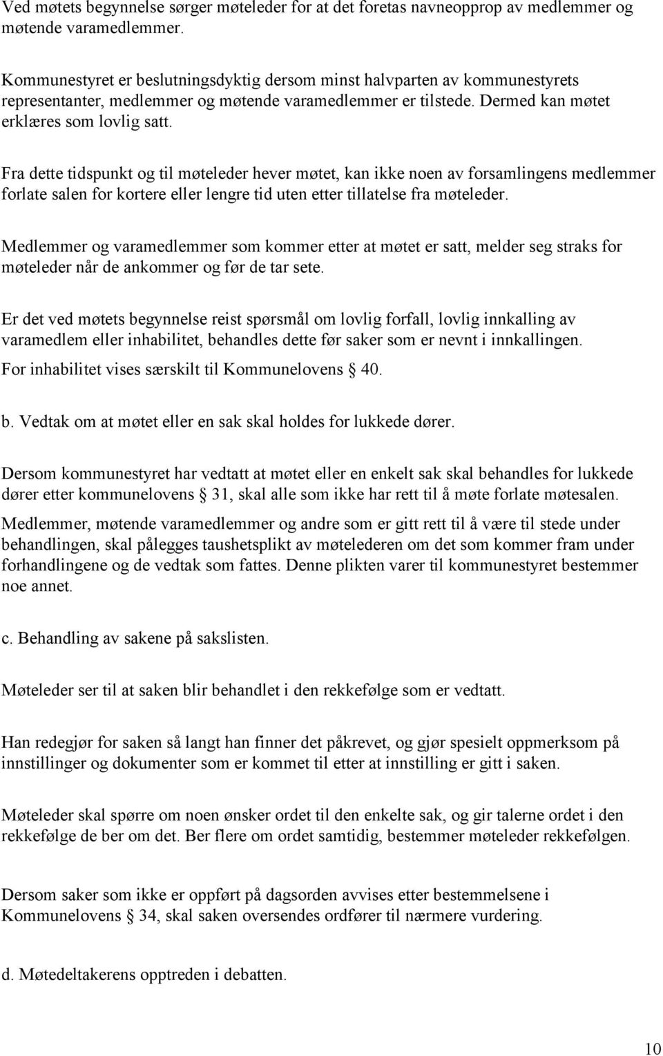 Fra dette tidspunkt og til møteleder hever møtet, kan ikke noen av forsamlingens medlemmer forlate salen for kortere eller lengre tid uten etter tillatelse fra møteleder.