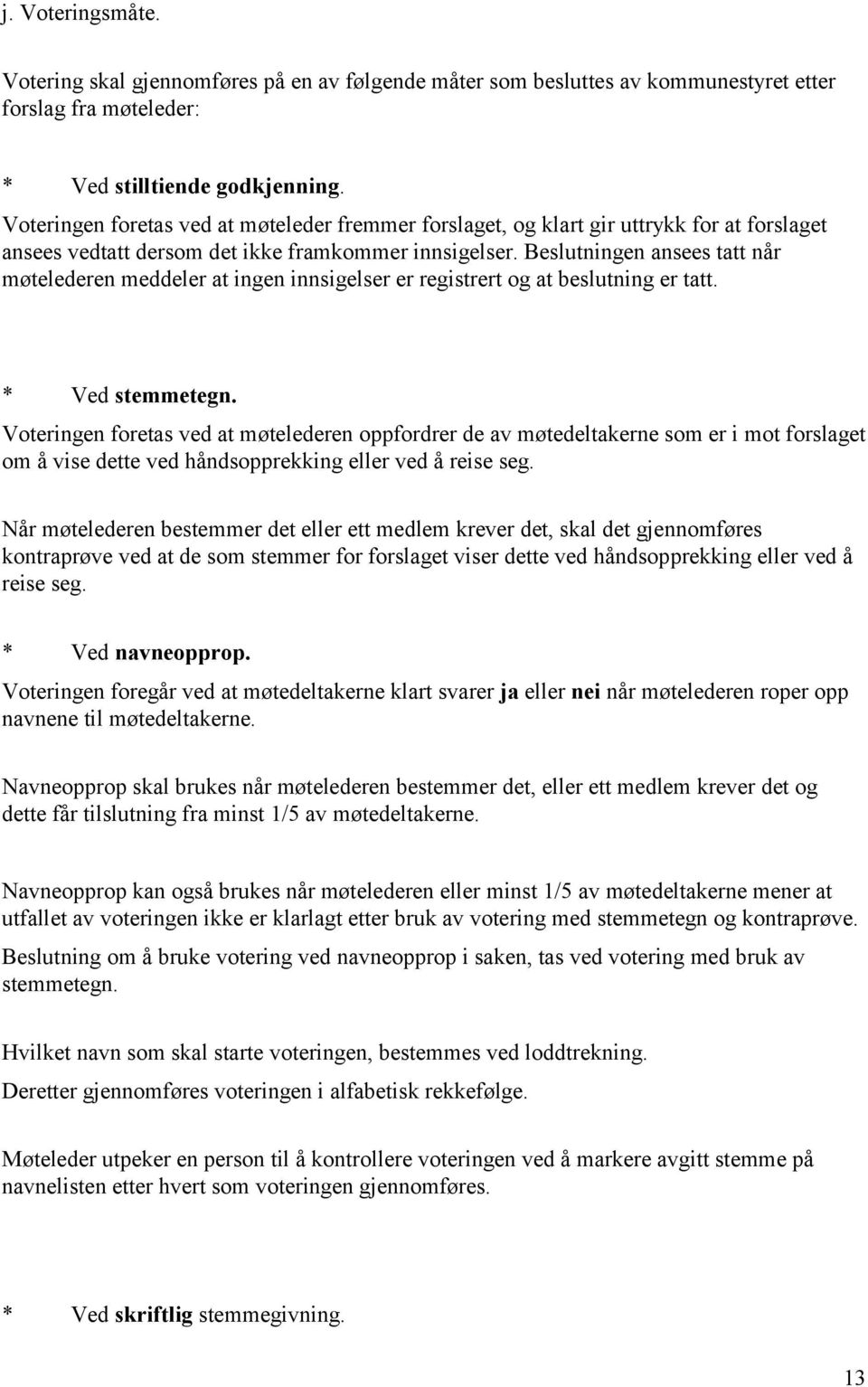 Beslutningen ansees tatt når møtelederen meddeler at ingen innsigelser er registrert og at beslutning er tatt. * Ved stemmetegn.