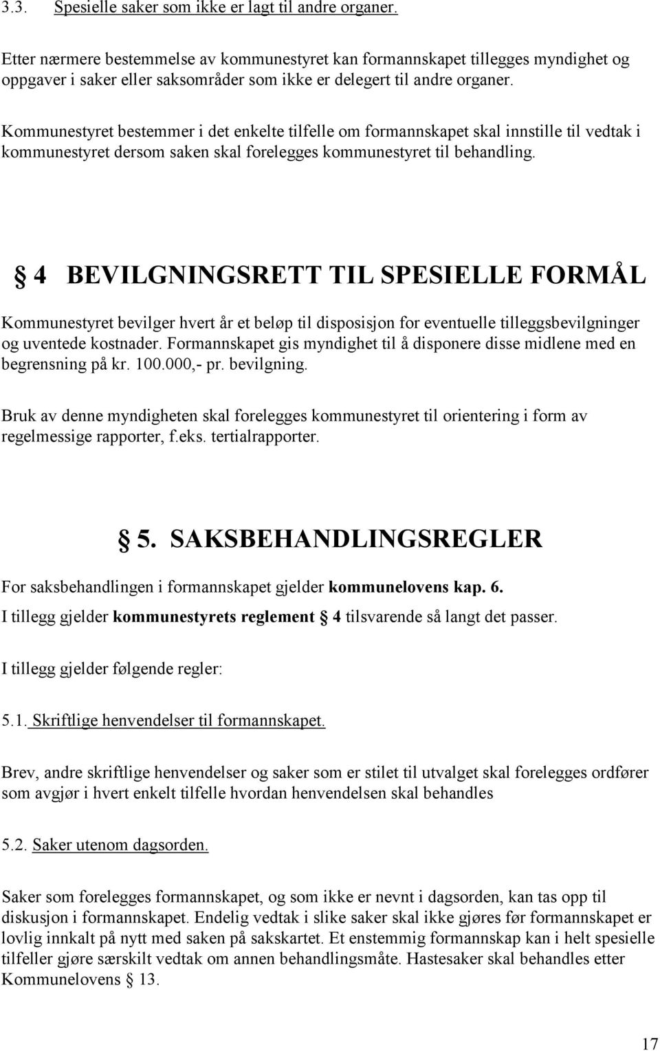 Kommunestyret bestemmer i det enkelte tilfelle om formannskapet skal innstille til vedtak i kommunestyret dersom saken skal forelegges kommunestyret til behandling.