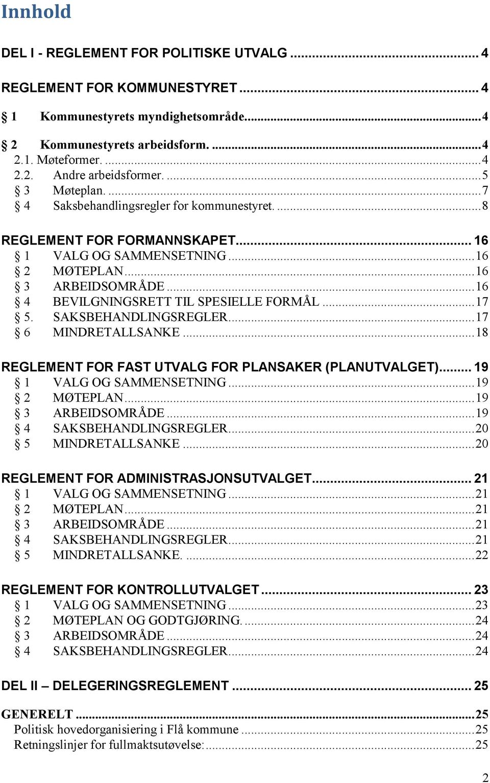 .. 16 4 BEVILGNINGSRETT TIL SPESIELLE FORMÅL... 17 5. SAKSBEHANDLINGSREGLER... 17 6 MINDRETALLSANKE... 18 REGLEMENT FOR FAST UTVALG FOR PLANSAKER (PLANUTVALGET)... 19 1 VALG OG SAMMENSETNING.