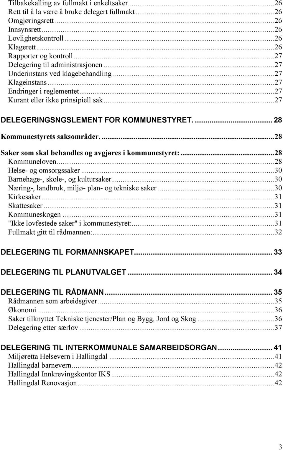 .. 27 DELEGERINGSNGSLEMENT FOR KOMMUNESTYRET.... 28 Kommunestyrets saksområder.... 28 Saker som skal behandles og avgjøres i kommunestyret:... 28 Kommuneloven... 28 Helse- og omsorgssaker.