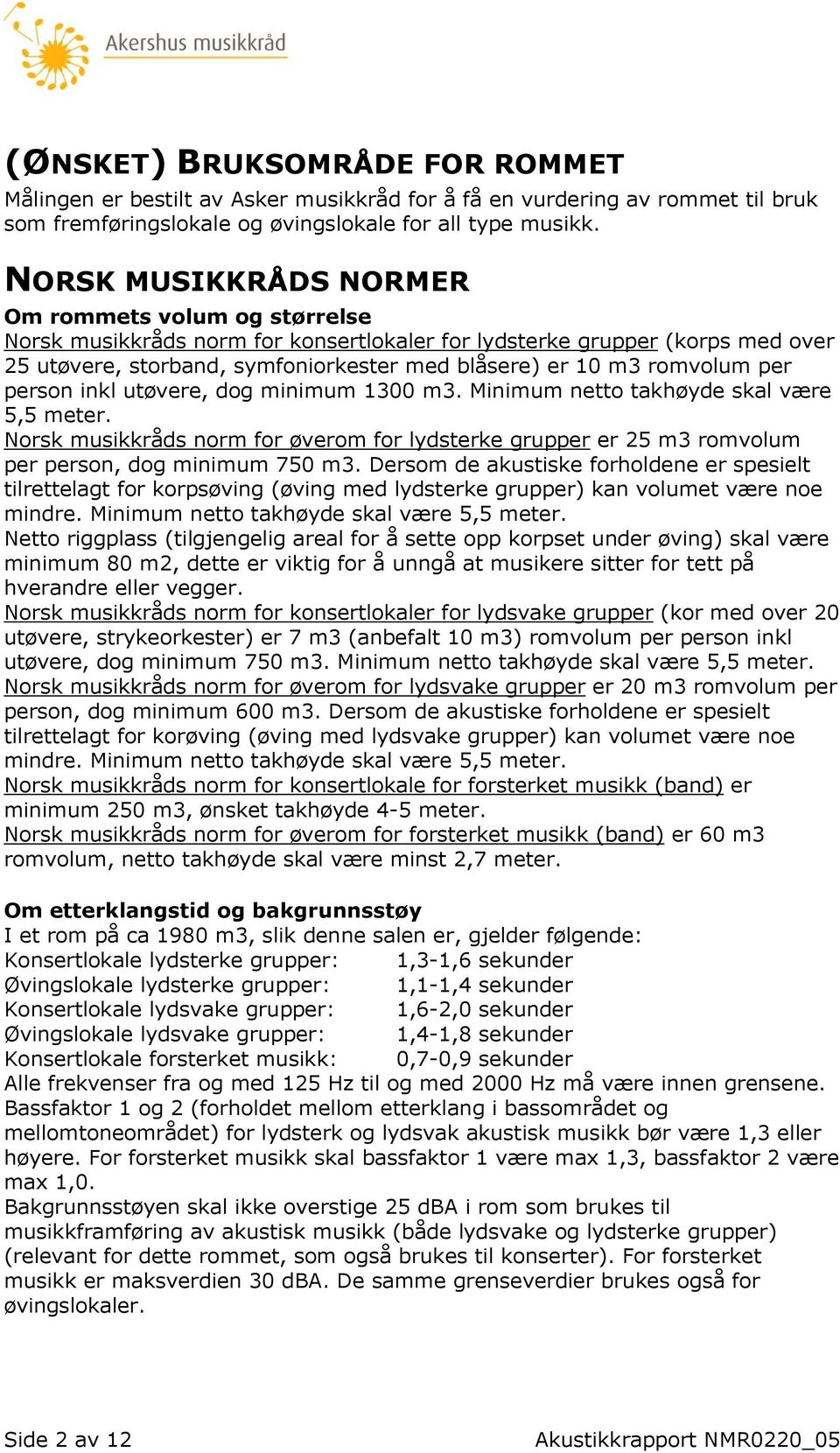 romvolum per person inkl utøvere, dog minimum 1300 m3. Minimum netto takhøyde skal være 5,5 meter.