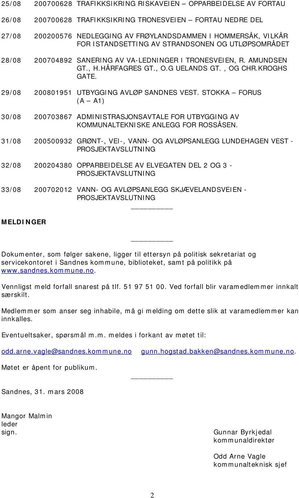 29/08 200801951 UTBYGGING AVLØP SANDNES VEST. STOKKA FORUS (A A1) 30/08 200703867 ADMINISTRASJONSAVTALE FOR UTBYGGING AV KOMMUNALTEKNISKE ANLEGG FOR ROSSÅSEN.