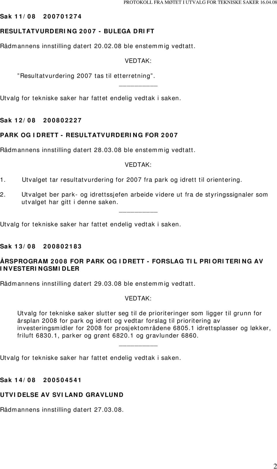 2. Utvalget ber park- og idrettssjefen arbeide videre ut fra de styringssignaler som utvalget har gitt i denne saken.