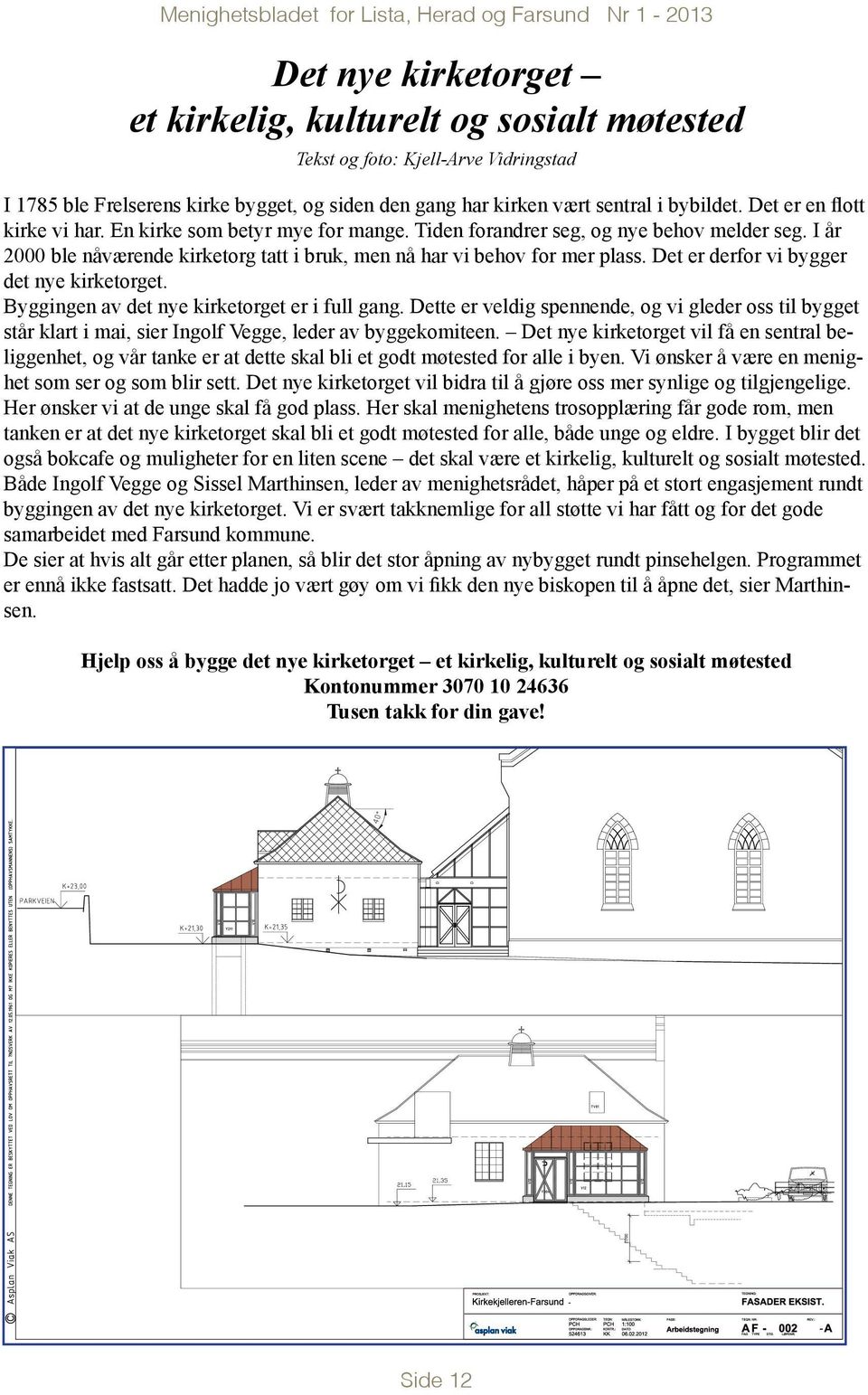 I år 2000 ble nåværende kirketorg tatt i bruk, men nå har vi behov for mer plass. Det er derfor vi bygger det nye kirketorget. Byggingen av det nye kirketorget er i full gang.