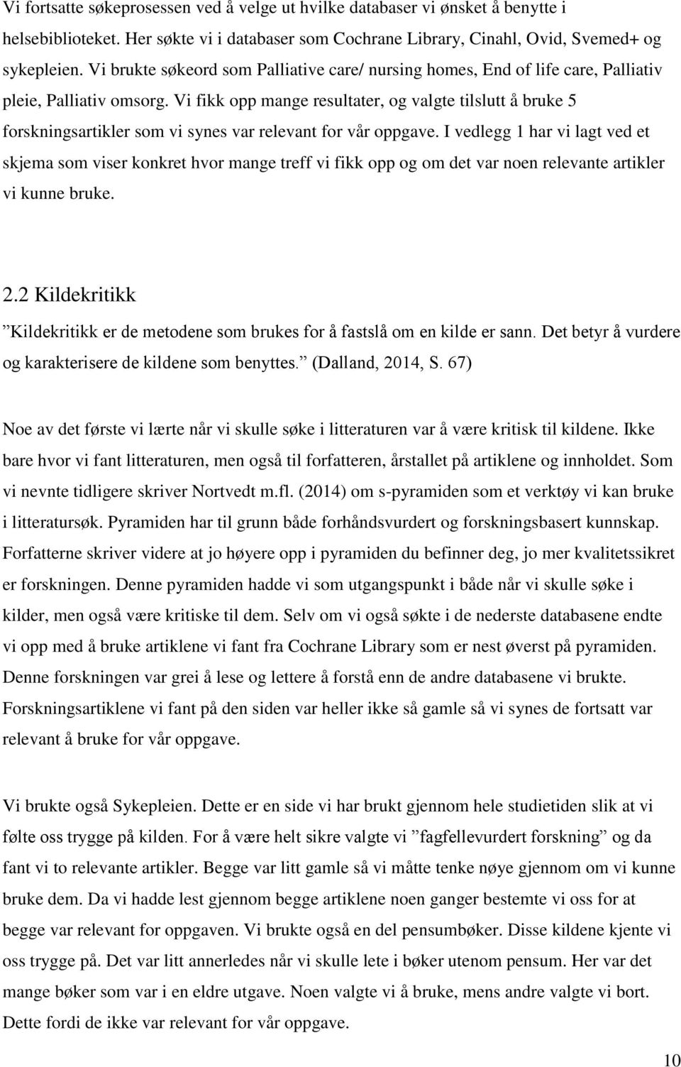 Vi fikk opp mange resultater, og valgte tilslutt å bruke 5 forskningsartikler som vi synes var relevant for vår oppgave.