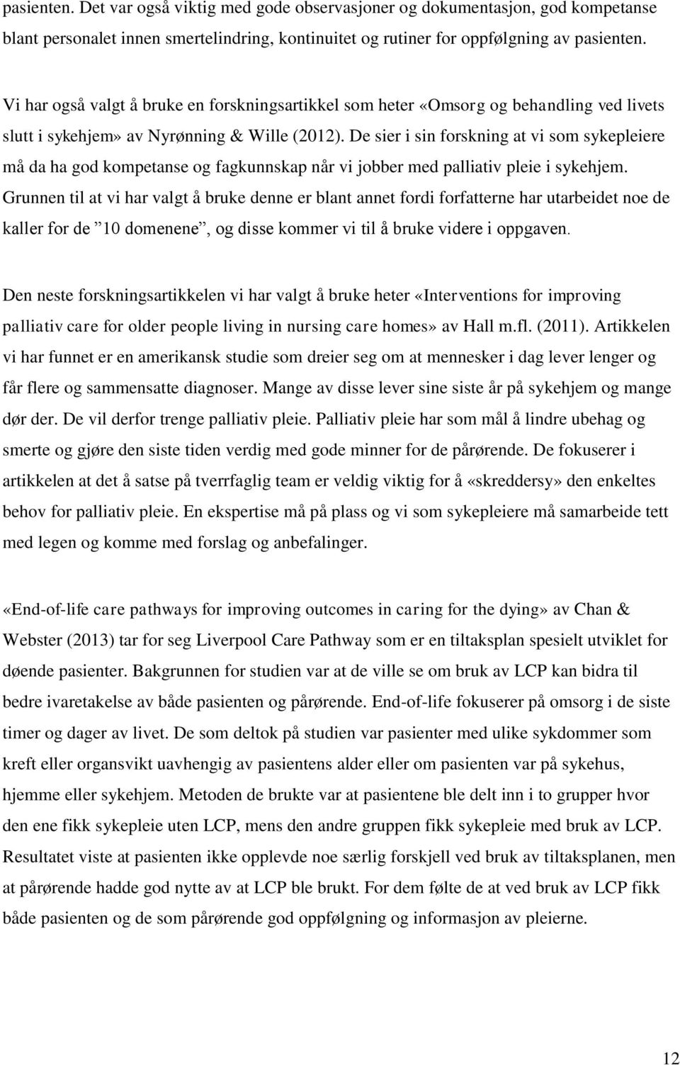 De sier i sin forskning at vi som sykepleiere må da ha god kompetanse og fagkunnskap når vi jobber med palliativ pleie i sykehjem.