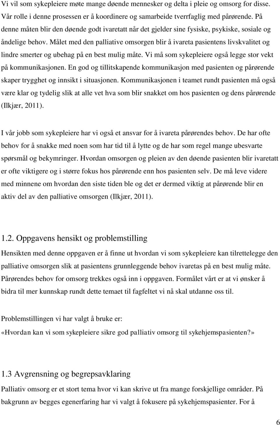 Målet med den palliative omsorgen blir å ivareta pasientens livskvalitet og lindre smerter og ubehag på en best mulig måte. Vi må som sykepleiere også legge stor vekt på kommunikasjonen.