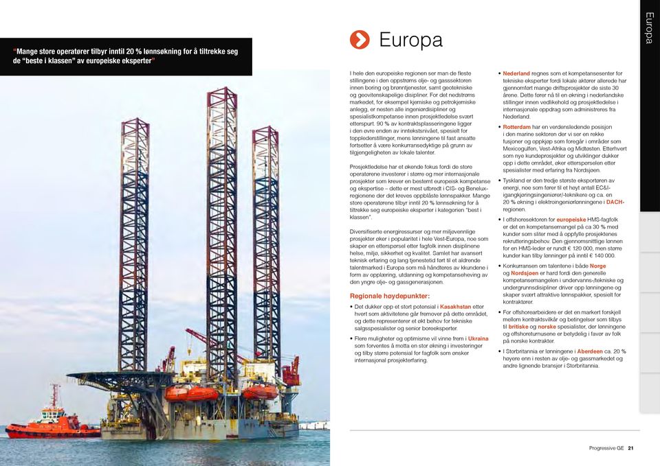 For det nedstrøms markedet, for eksempel kjemiske og petrokjemiske anlegg, er nesten alle ingeniørdisipliner og spesialistkompetanse innen prosjektledelse svært etterspurt.