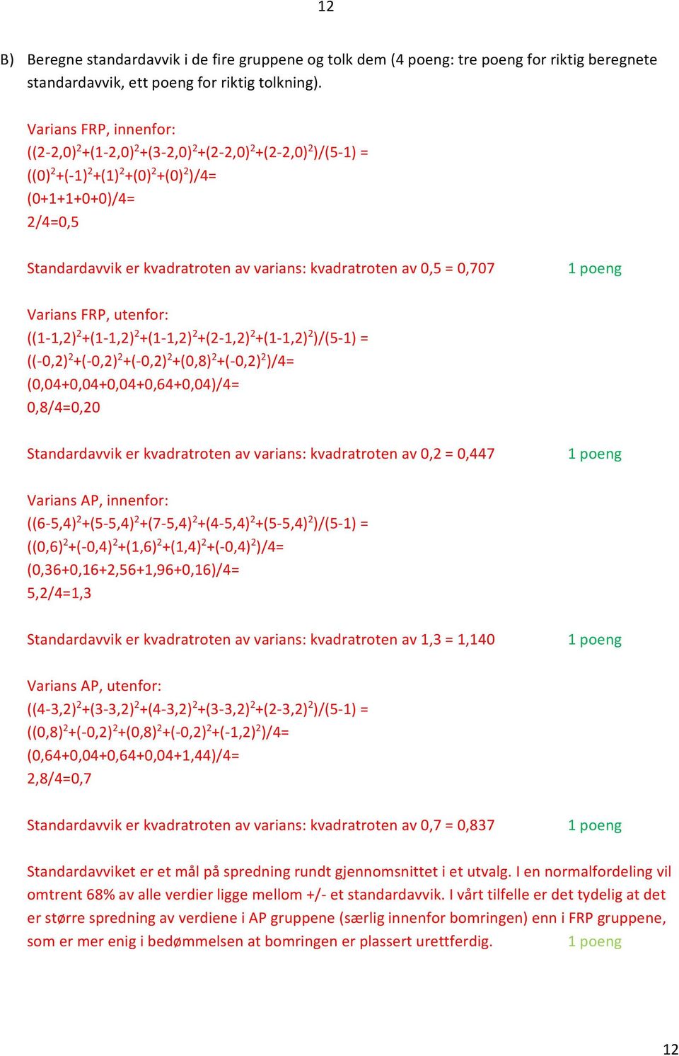 kvadratroten av 0,5 = 0,707 1 poeng Varians FRP, utenfor: ((1 1,2) 2 +(1 1,2) 2 +(1 1,2) 2 +(2 1,2) 2 +(1 1,2) 2 )/(5 1) = (( 0,2) 2 +( 0,2) 2 +( 0,2) 2 +(0,8) 2 +( 0,2) 2 )/4=