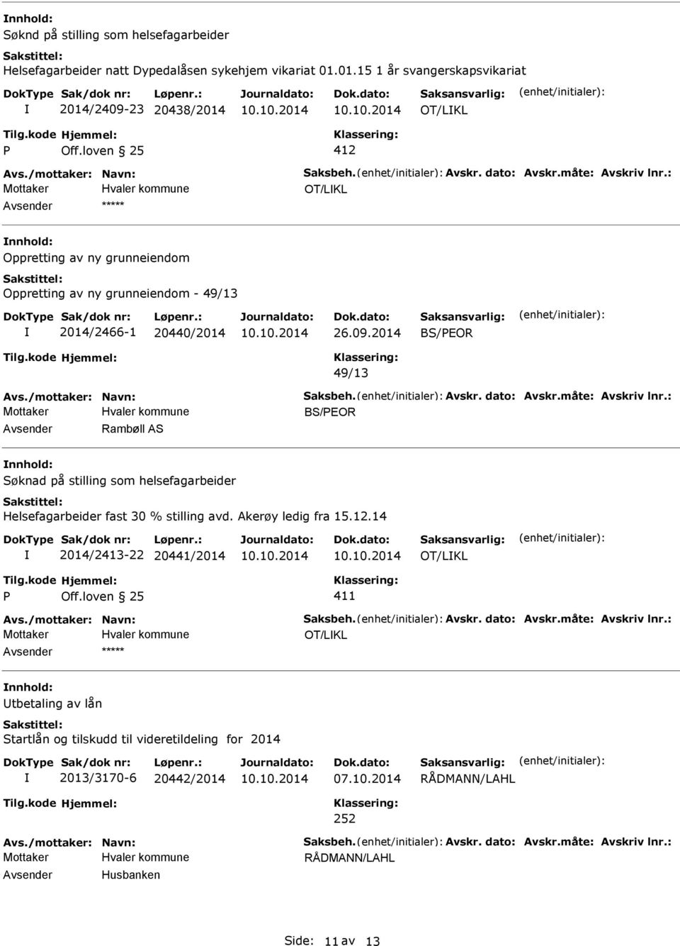 2014/2466-1 20440/2014 26.09.2014 BS/EOR 49/13 BS/EOR Avsender Rambøll AS nnhold: Helsefagarbeider fast 30 % stilling avd. Akerøy ledig fra 15.12.